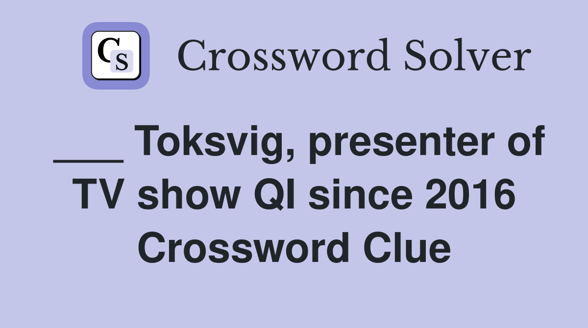 ___ Toksvig, presenter of TV show QI since 2016 Crossword Clue