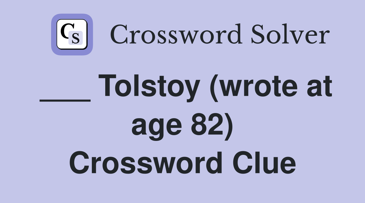 ___ Tolstoy (wrote at age 82) Crossword Clue