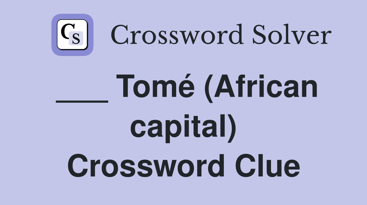 ___ Tomé (African capital) Crossword Clue
