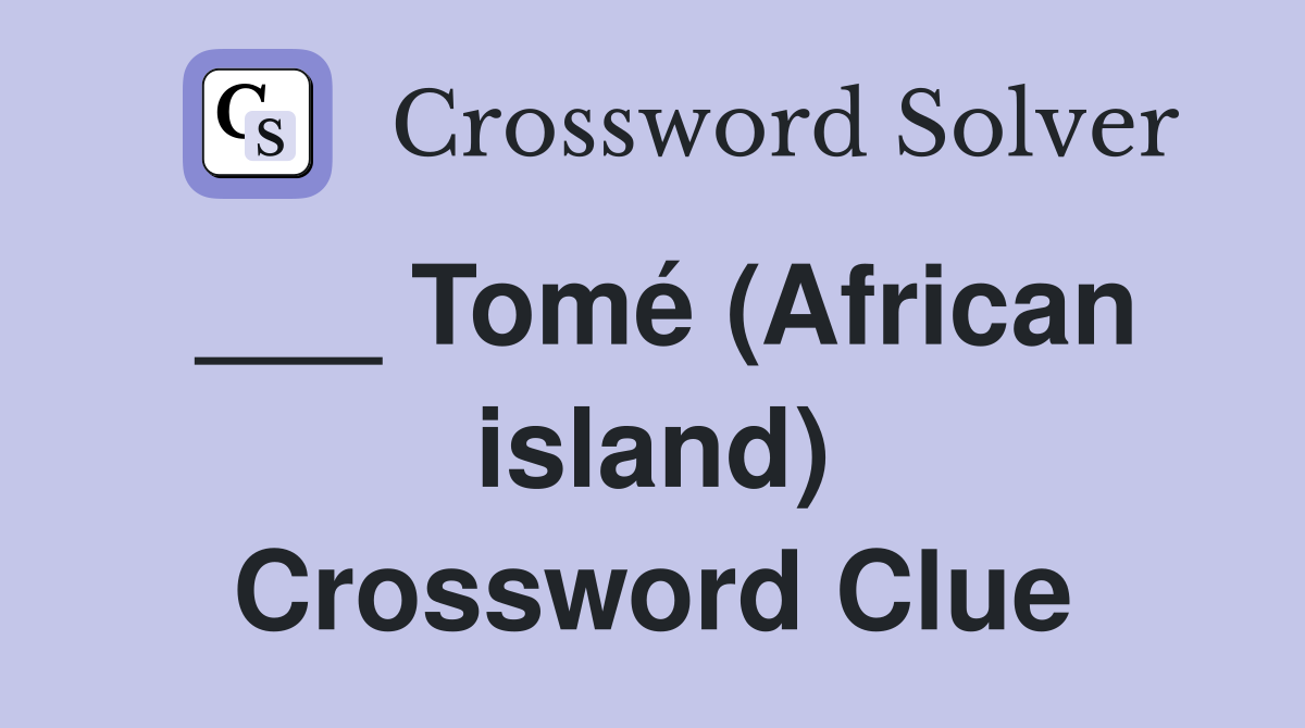 ___ Tomé (African island) Crossword Clue