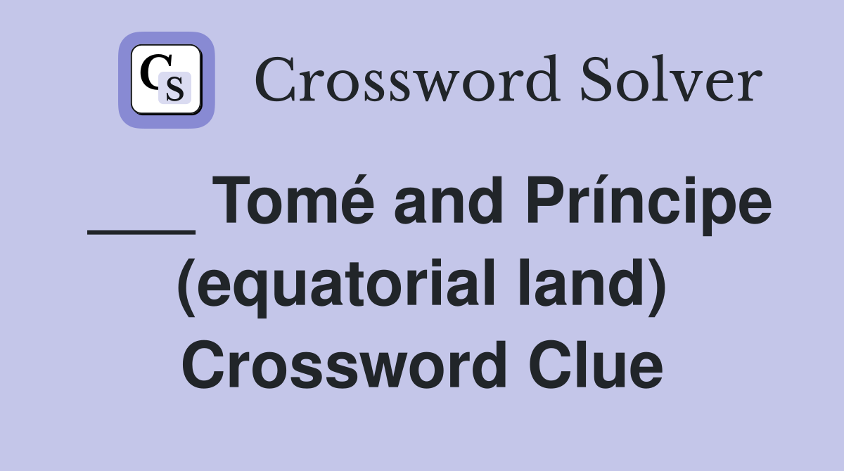 ___ Tomé and Príncipe (equatorial land) Crossword Clue
