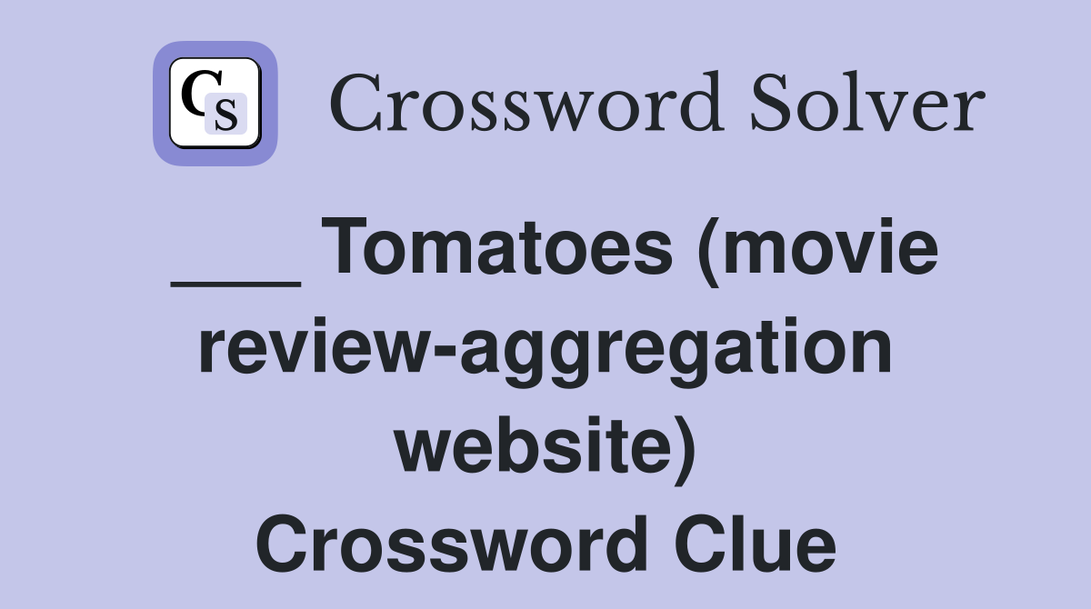 ___ Tomatoes (movie review-aggregation website) Crossword Clue