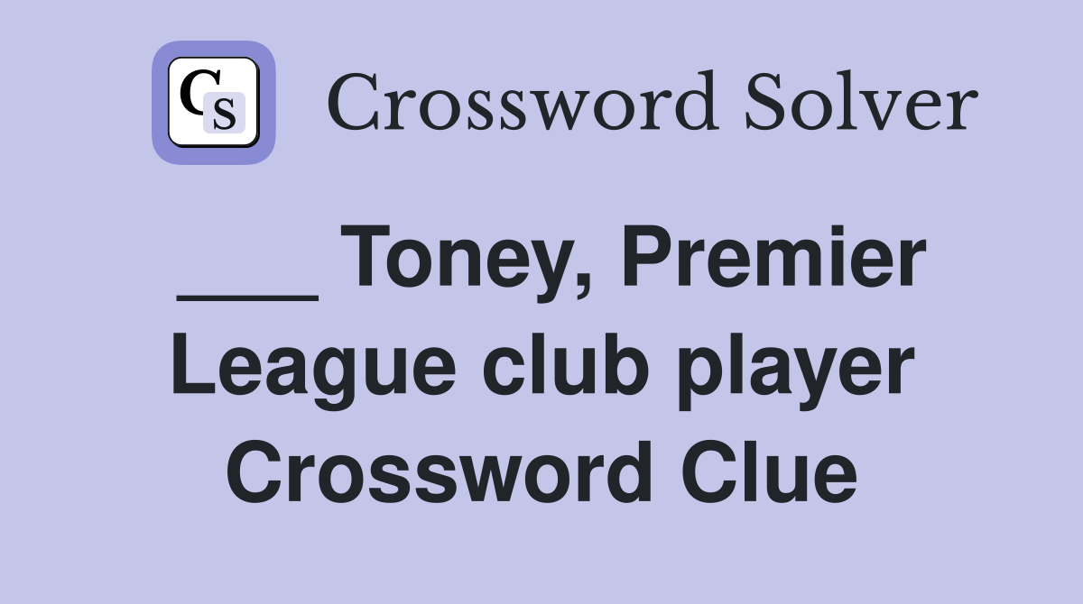 ___ Toney, Premier League club player Crossword Clue