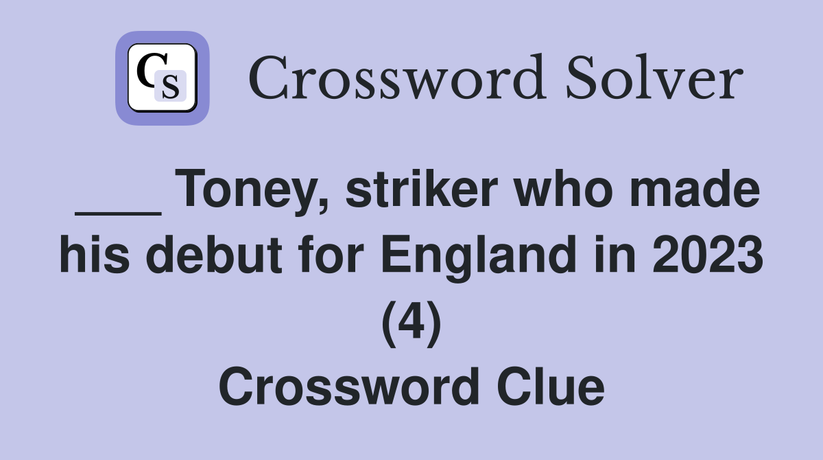 ___ Toney, striker who made his debut for England in 2023 (4) Crossword Clue