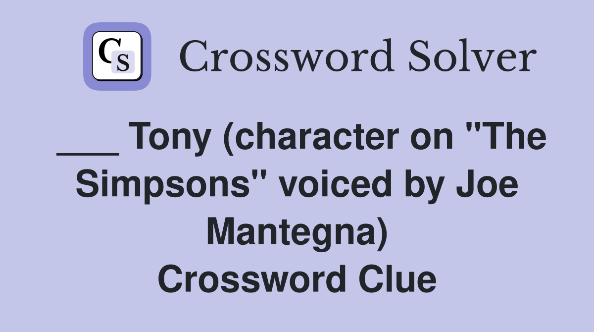 ___ Tony (character on "The Simpsons" voiced by Joe Mantegna) Crossword Clue