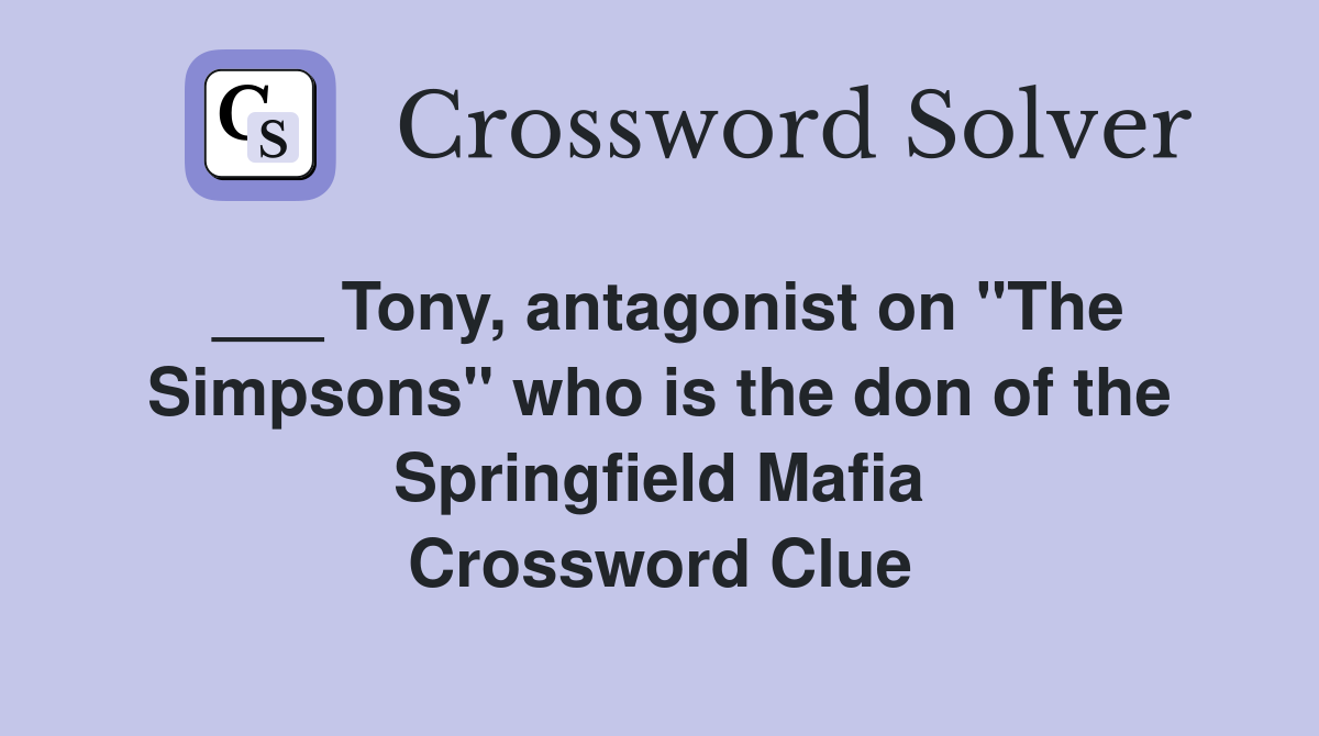 ___ Tony, antagonist on "The Simpsons" who is the don of the Springfield Mafia Crossword Clue