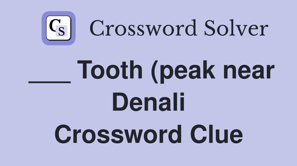 Tooth (peak near Denali) Crossword Clue Answers Crossword Solver Tooth (peak near Denali) Crossword Clue Answers Crossword Solver