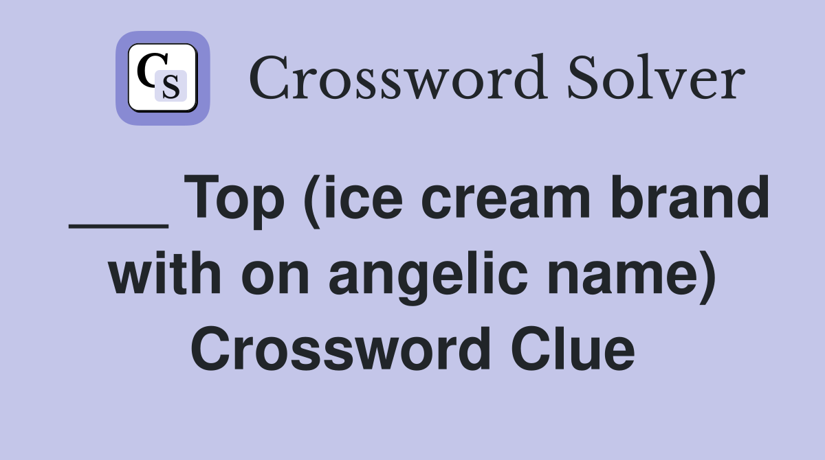 ___ Top (ice cream brand with on angelic name) Crossword Clue
