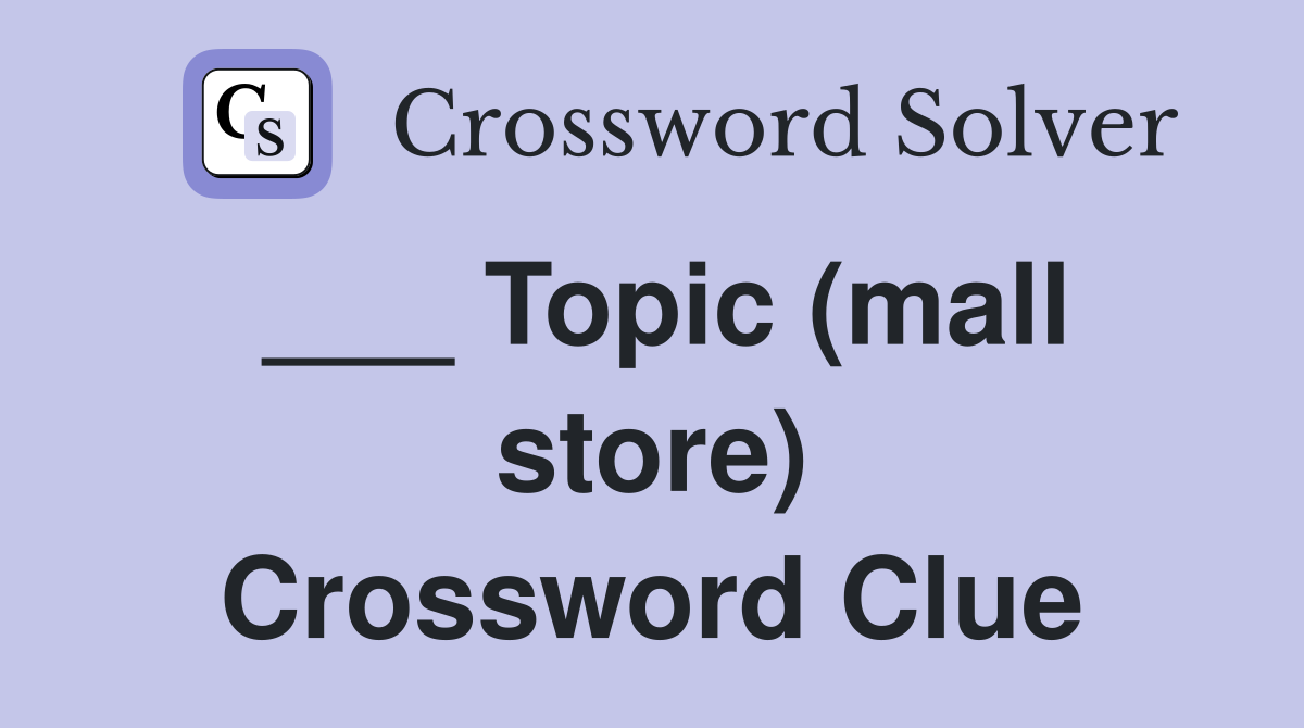 ___ Topic (mall store) Crossword Clue