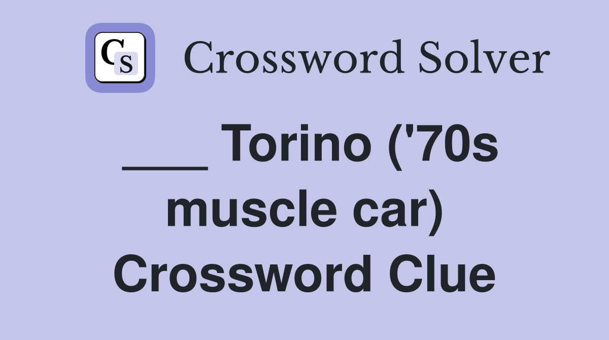 ___ Torino ('70s muscle car) Crossword Clue