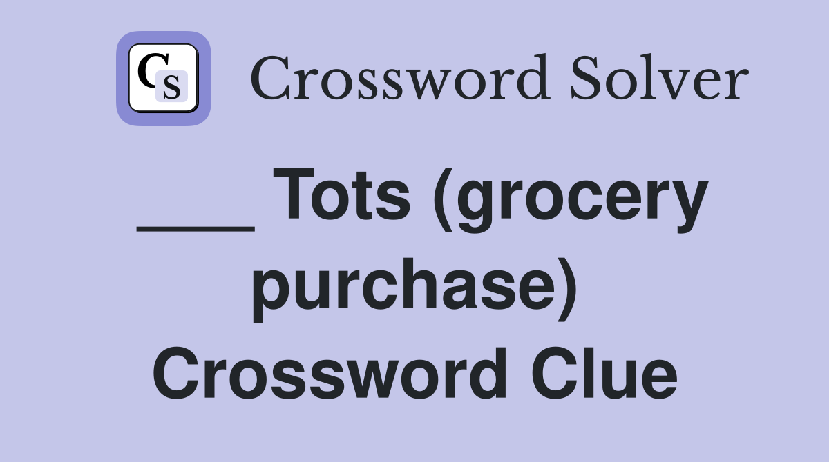 ___ Tots (grocery purchase) Crossword Clue