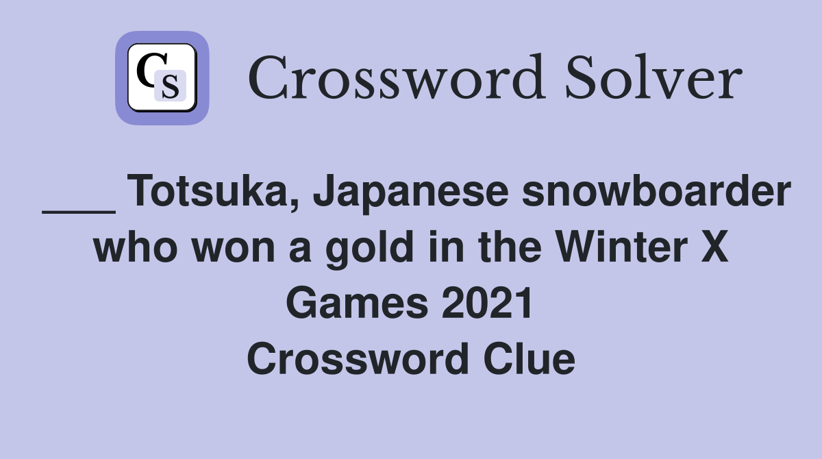 ___ Totsuka, Japanese snowboarder who won a gold in the Winter X Games 2021 Crossword Clue