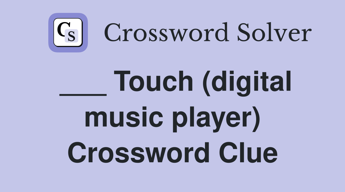 ___ Touch (digital music player) Crossword Clue