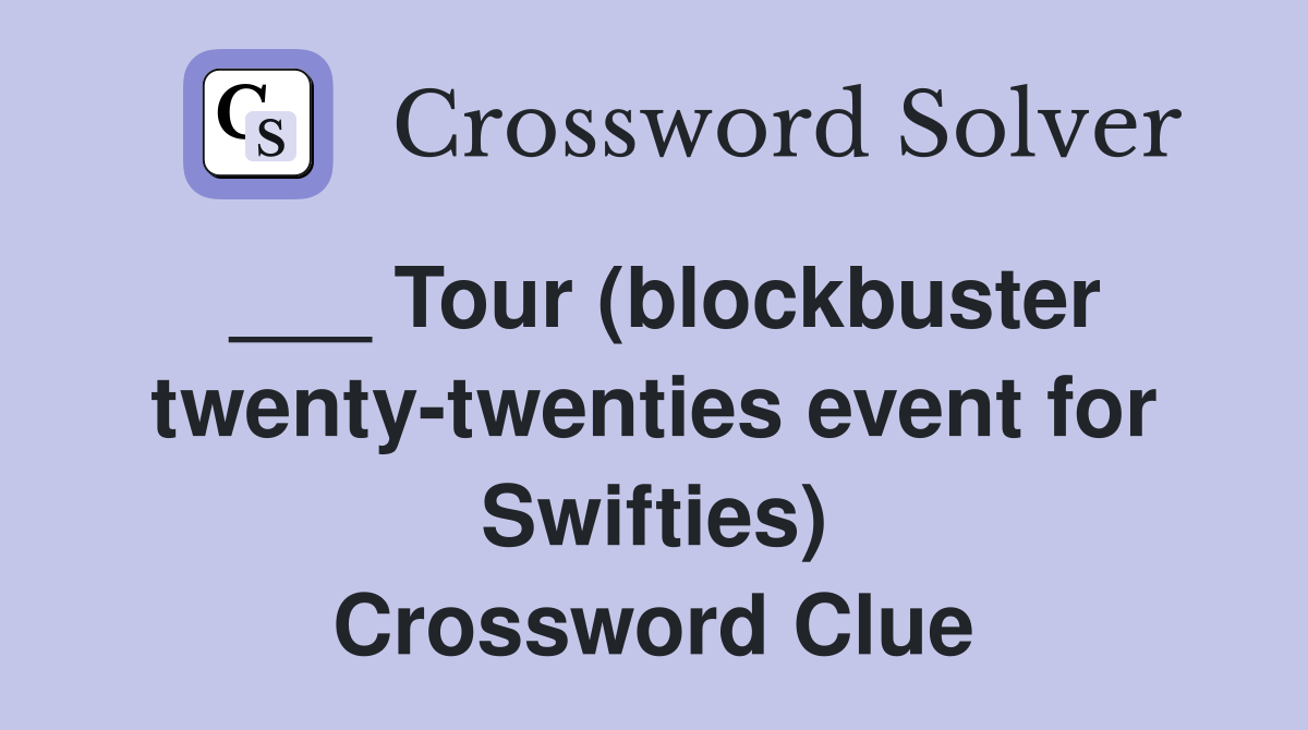 ___ Tour (blockbuster twenty-twenties event for Swifties) Crossword Clue