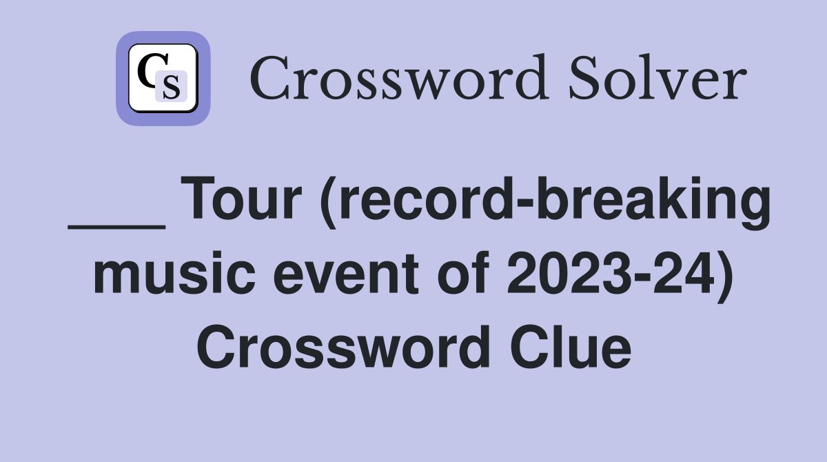 ___ Tour (record-breaking music event of 2023-24) Crossword Clue