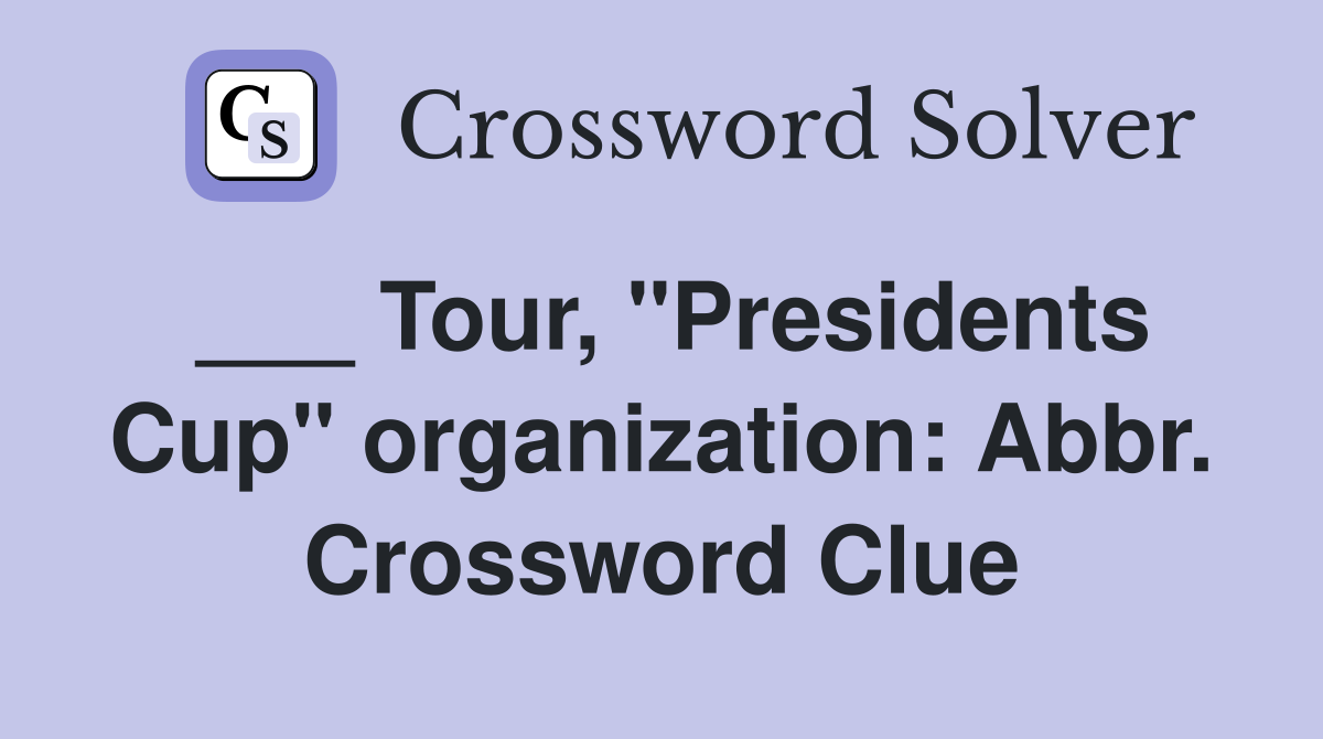 ___ Tour, "Presidents Cup" organization: Abbr. Crossword Clue