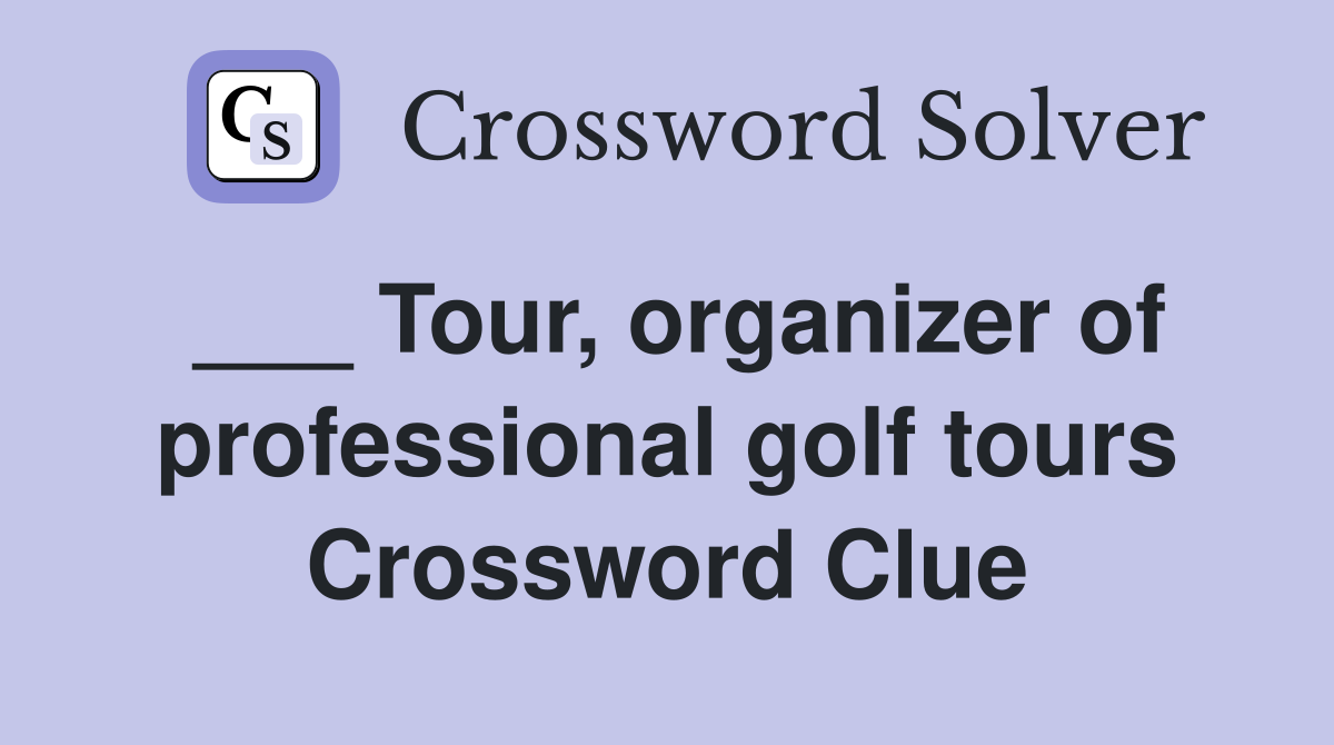 ___ Tour, organizer of professional golf tours Crossword Clue