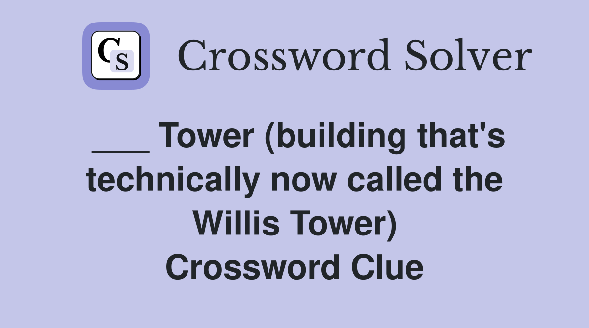 ___ Tower (building that's technically now called the Willis Tower) Crossword Clue