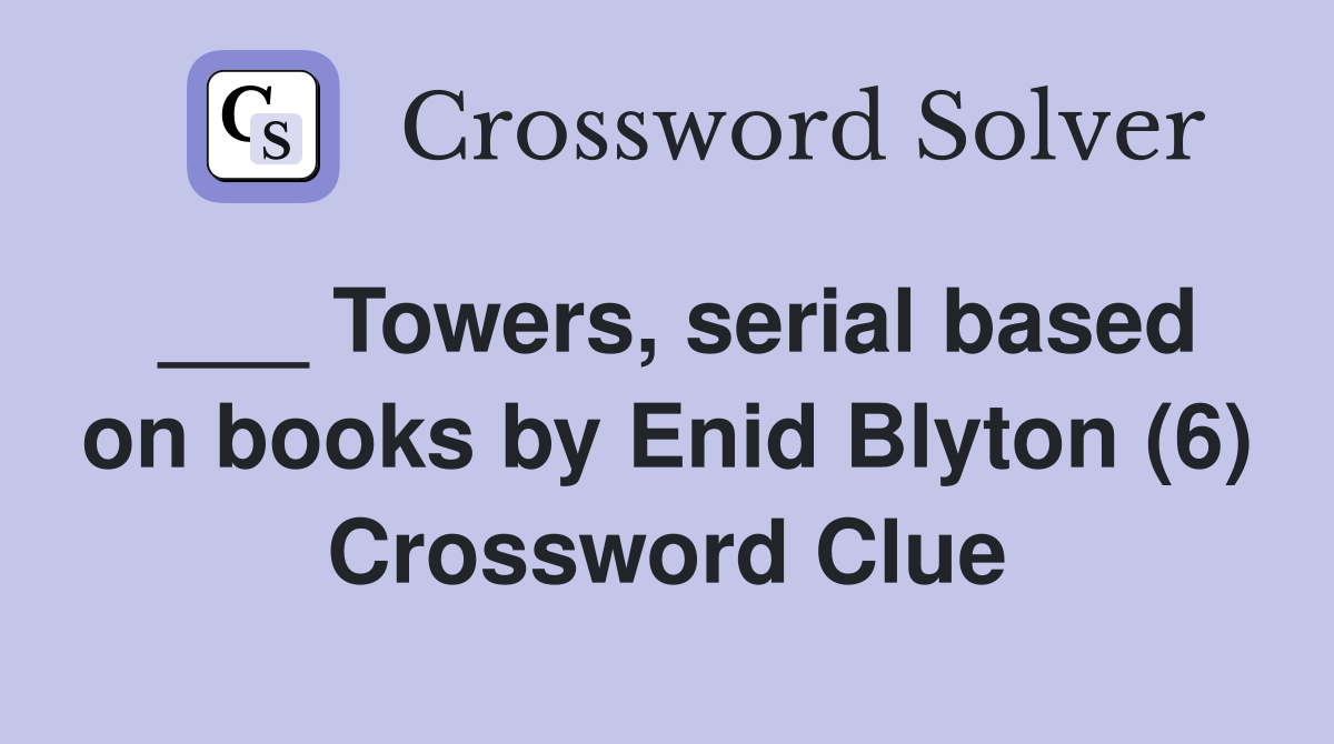 ___ Towers, serial based on books by Enid Blyton (6) Crossword Clue