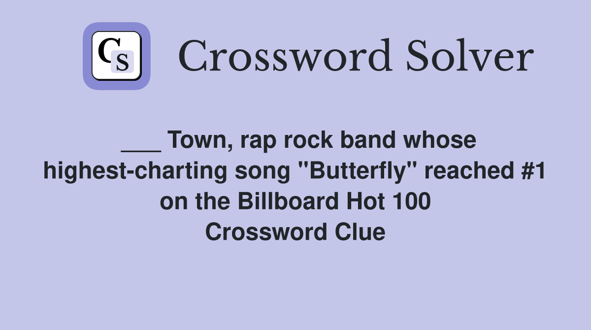 ___ Town, rap rock band whose highest-charting song "Butterfly" reached #1 on the Billboard Hot 100 Crossword Clue