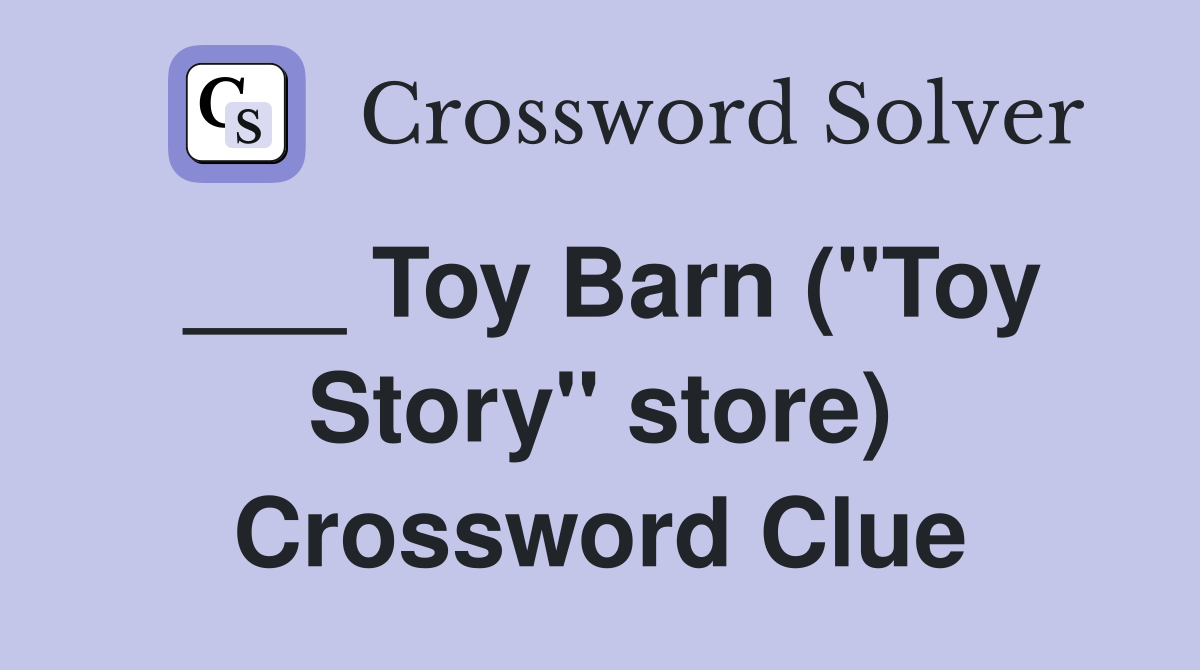 ___ Toy Barn ("Toy Story" store) Crossword Clue
