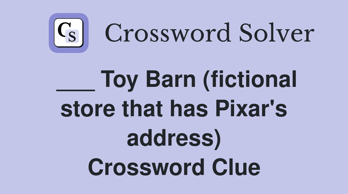 ___ Toy Barn (fictional store that has Pixar's address) Crossword Clue