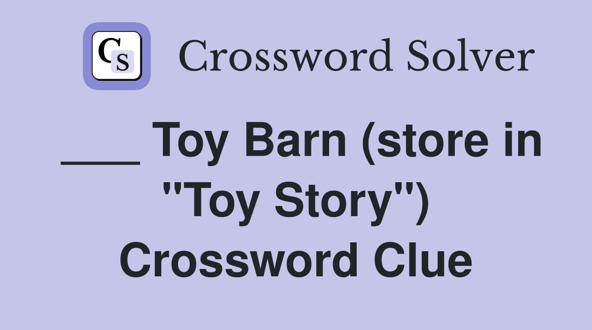 ___ Toy Barn (store in "Toy Story") Crossword Clue