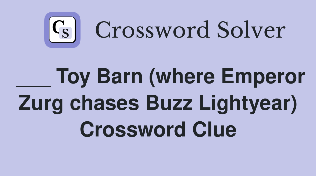 ___ Toy Barn (where Emperor Zurg chases Buzz Lightyear) Crossword Clue
