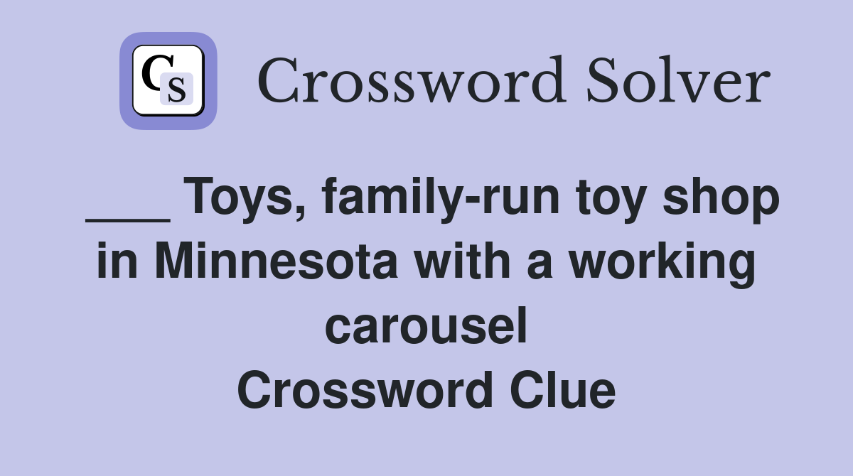 ___ Toys, family-run toy shop in Minnesota with a working carousel Crossword Clue