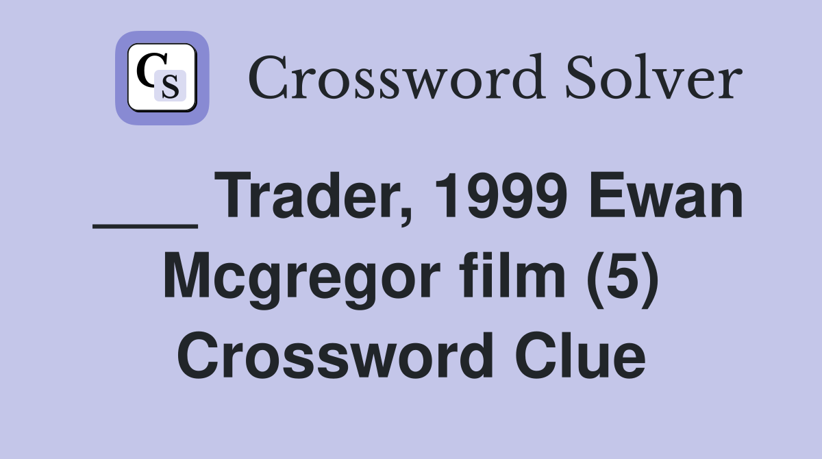 ___ Trader, 1999 Ewan Mcgregor film (5) Crossword Clue