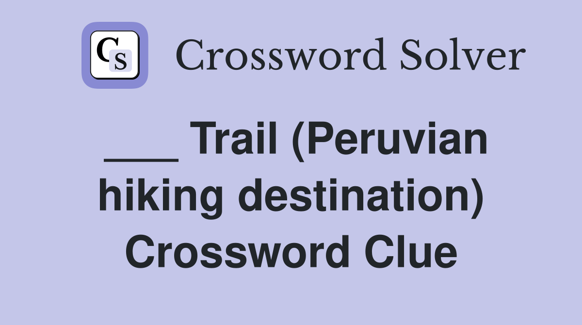___ Trail (Peruvian hiking destination) Crossword Clue