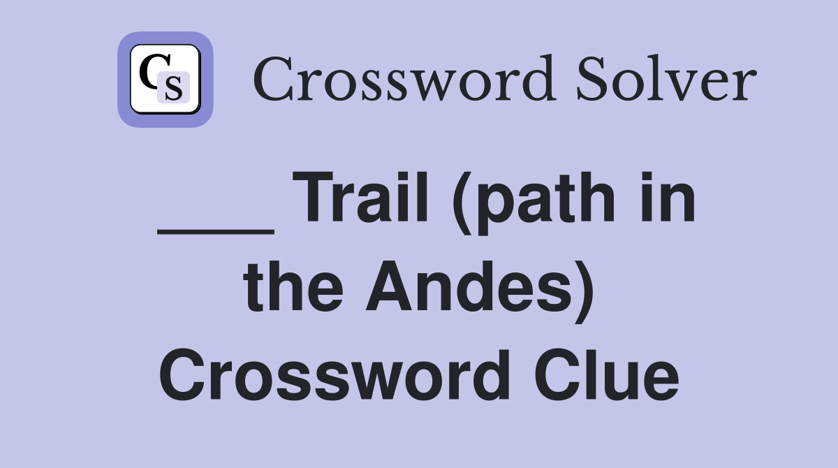 ___ Trail (path in the Andes) Crossword Clue