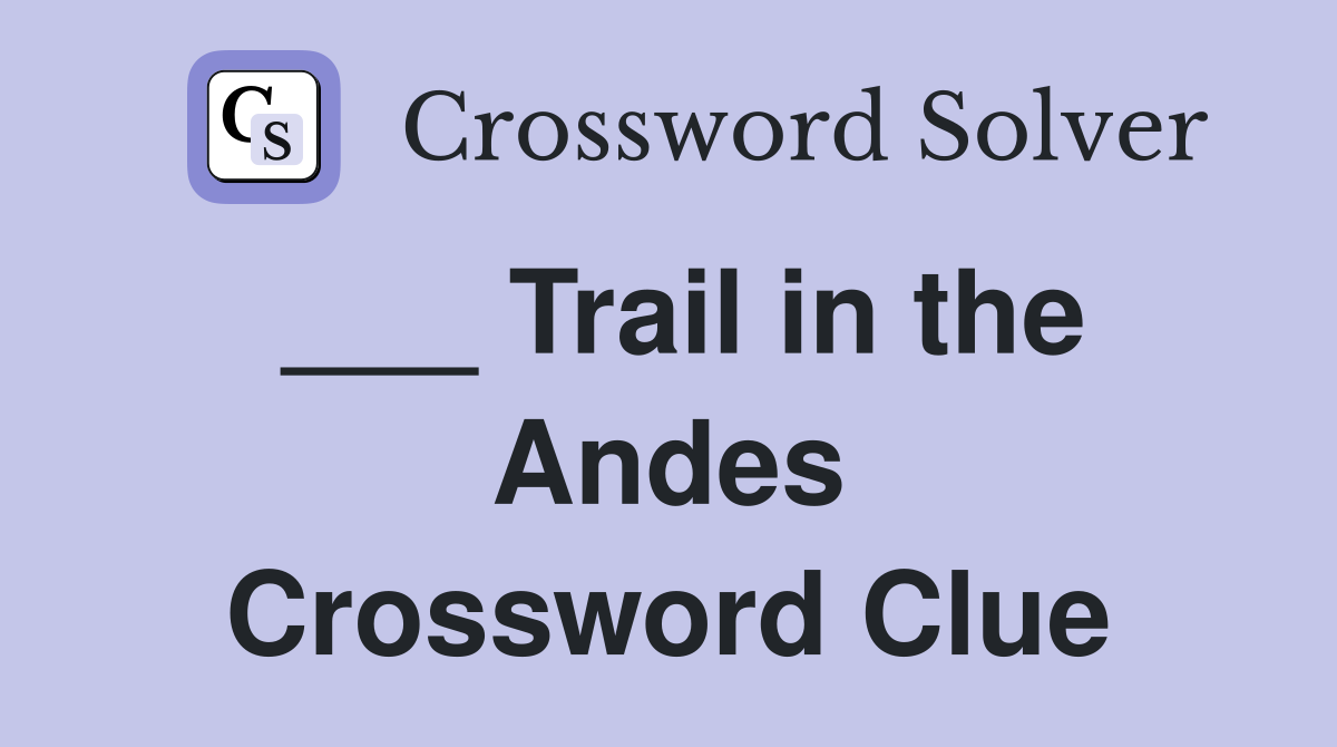 ___ Trail in the Andes Crossword Clue