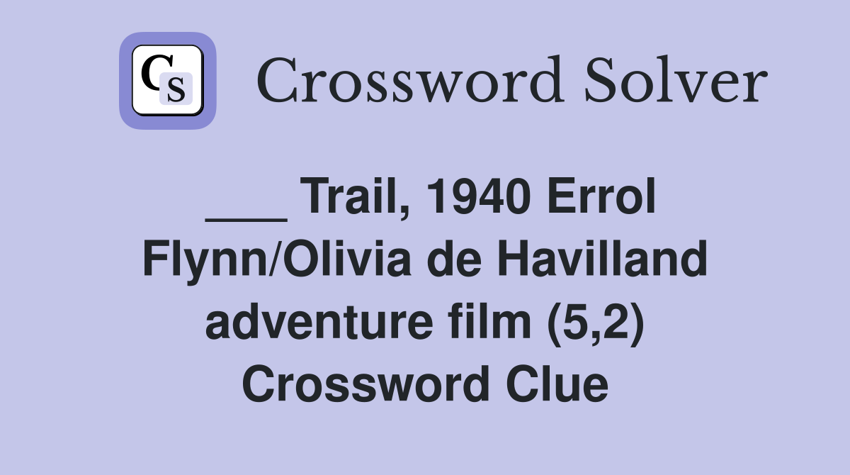 ___ Trail, 1940 Errol Flynn/Olivia de Havilland adventure film (5,2) Crossword Clue