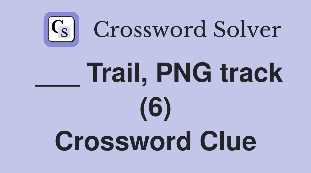 ___ Trail, PNG track (6) Crossword Clue
