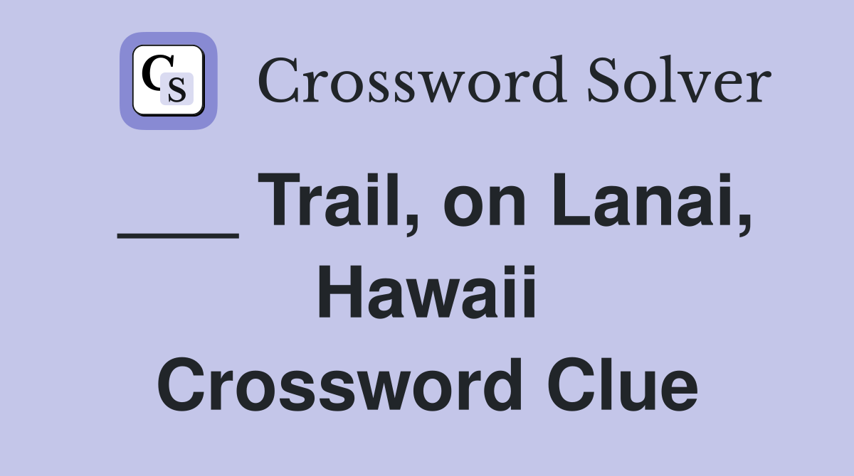 ___ Trail, on Lanai, Hawaii Crossword Clue