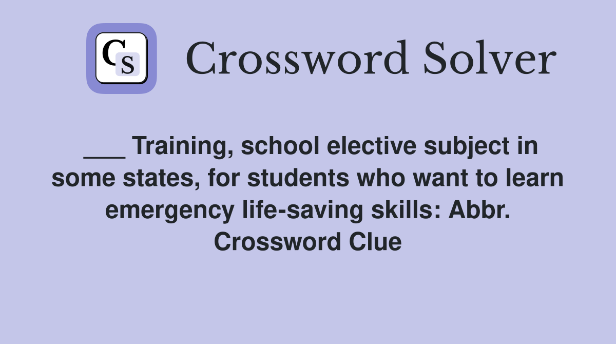___ Training, school elective subject in some states, for students who want to learn emergency life-saving skills: Abbr. Crossword Clue