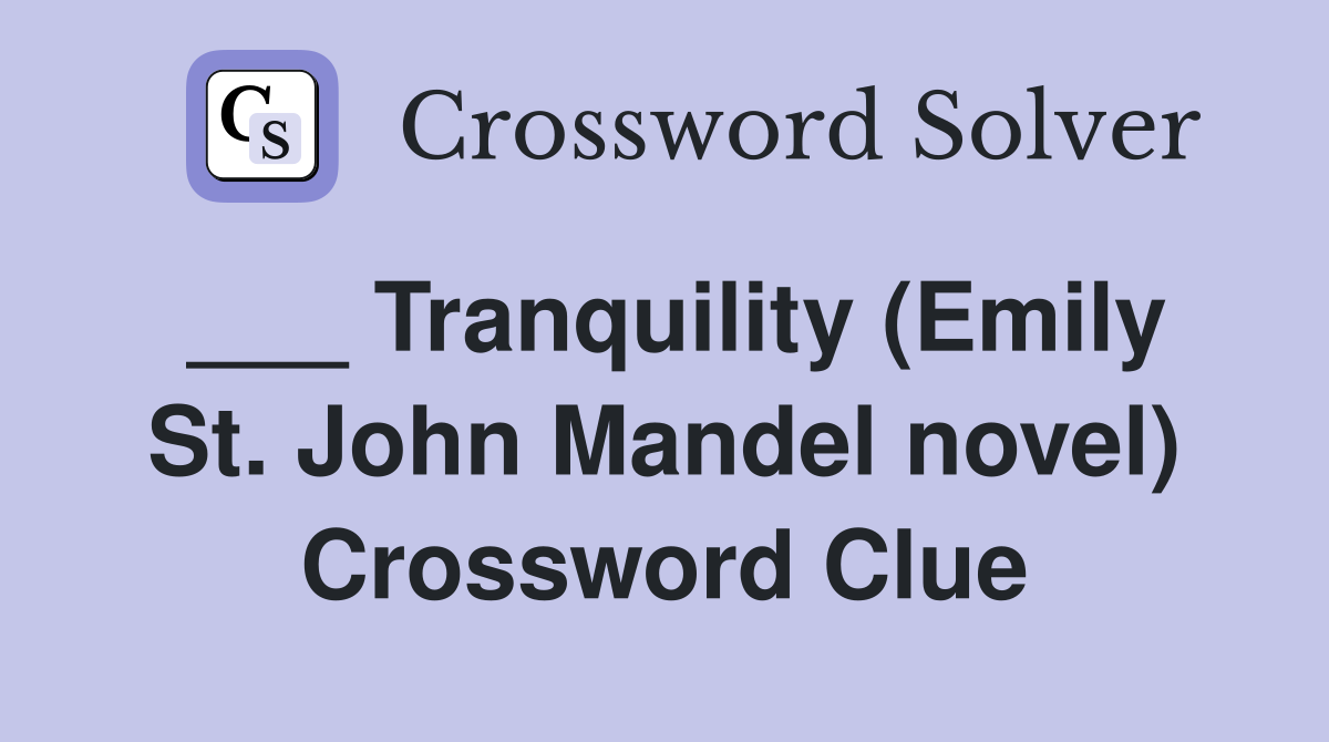 ___ Tranquility (Emily St. John Mandel novel) Crossword Clue