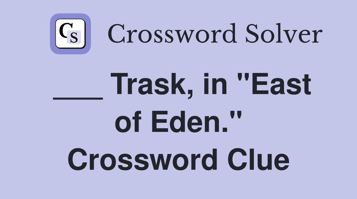 ___ Trask, in "East of Eden." Crossword Clue