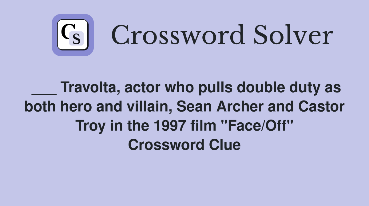 ___ Travolta, actor who pulls double duty as both hero and villain, Sean Archer and Castor Troy in the 1997 film "Face/Off" Crossword Clue