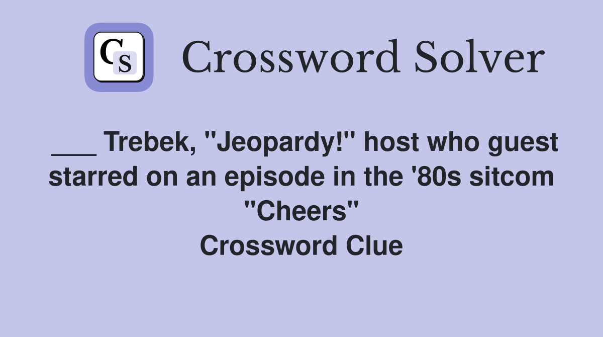 ___ Trebek, "Jeopardy!" host who guest starred on an episode in the '80s sitcom "Cheers" Crossword Clue