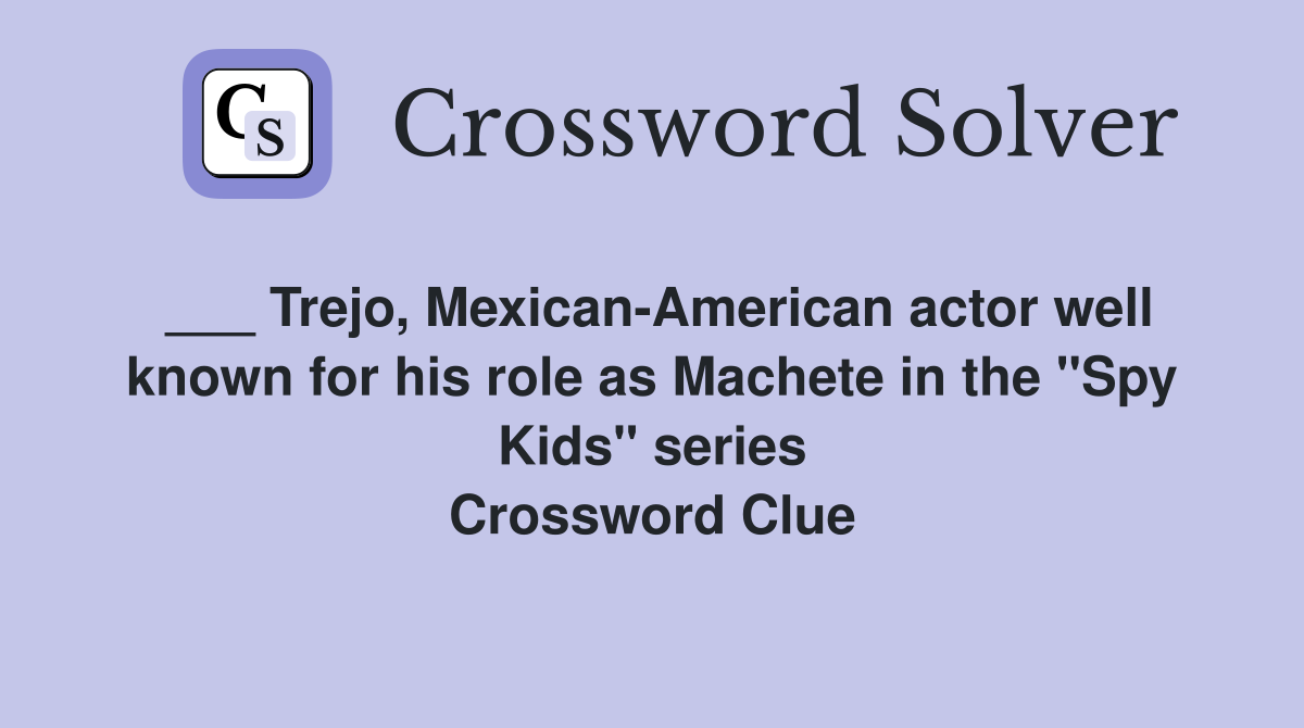 ___ Trejo, Mexican-American actor well known for his role as Machete in the "Spy Kids" series Crossword Clue
