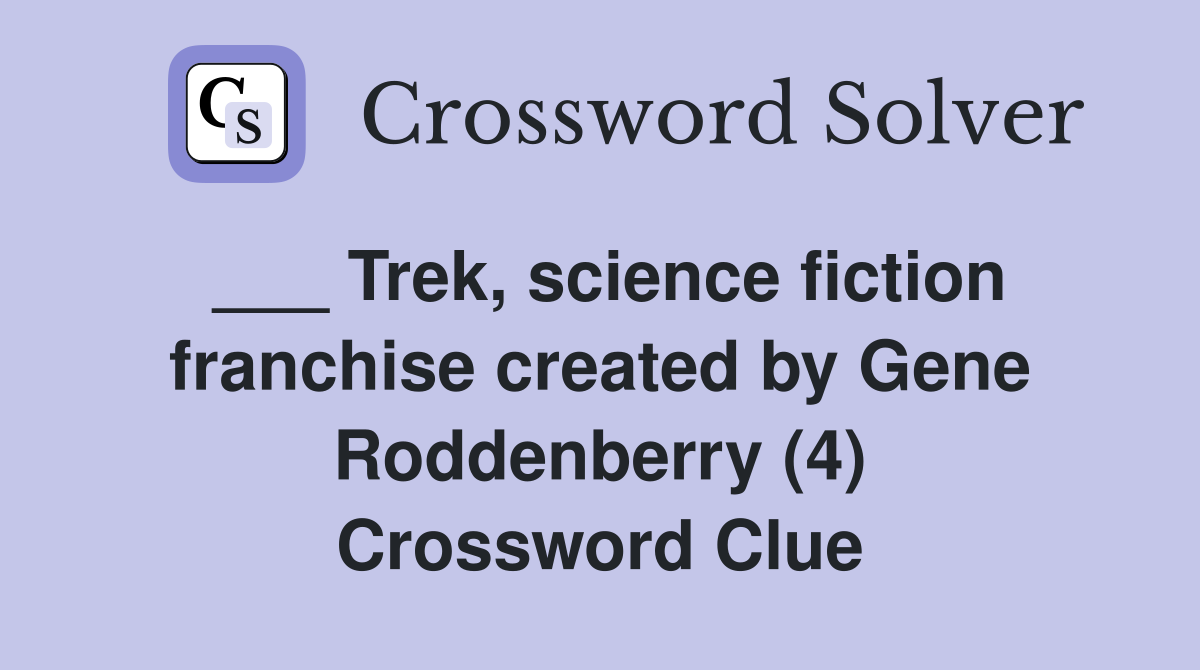 ___ Trek, science fiction franchise created by Gene Roddenberry (4) Crossword Clue