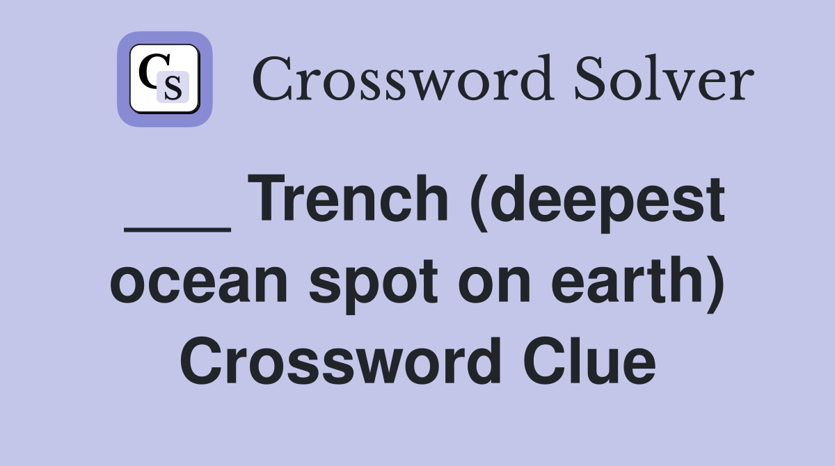 ___ Trench (deepest ocean spot on earth) Crossword Clue