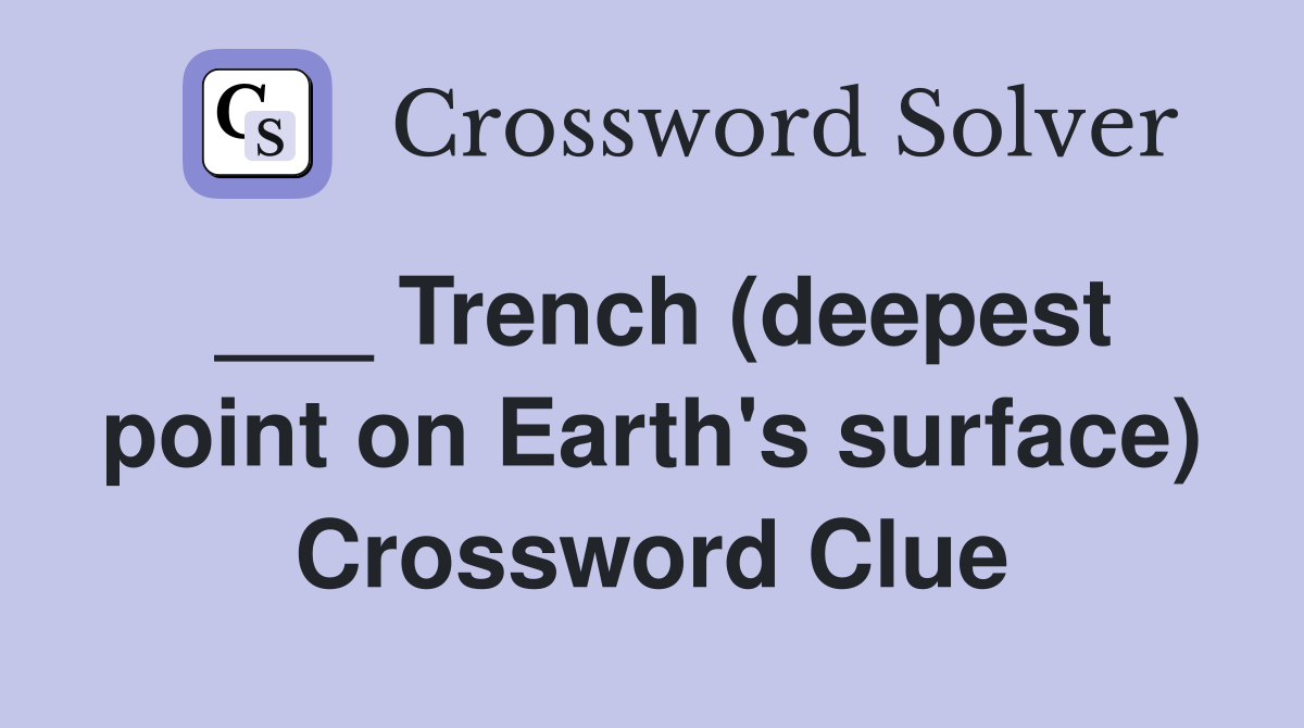 ___ Trench (deepest point on Earth's surface) Crossword Clue