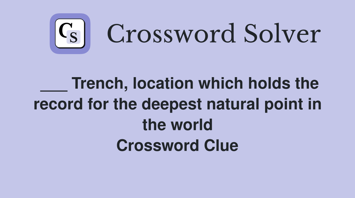 ___ Trench, location which holds the record for the deepest natural point in the world Crossword Clue