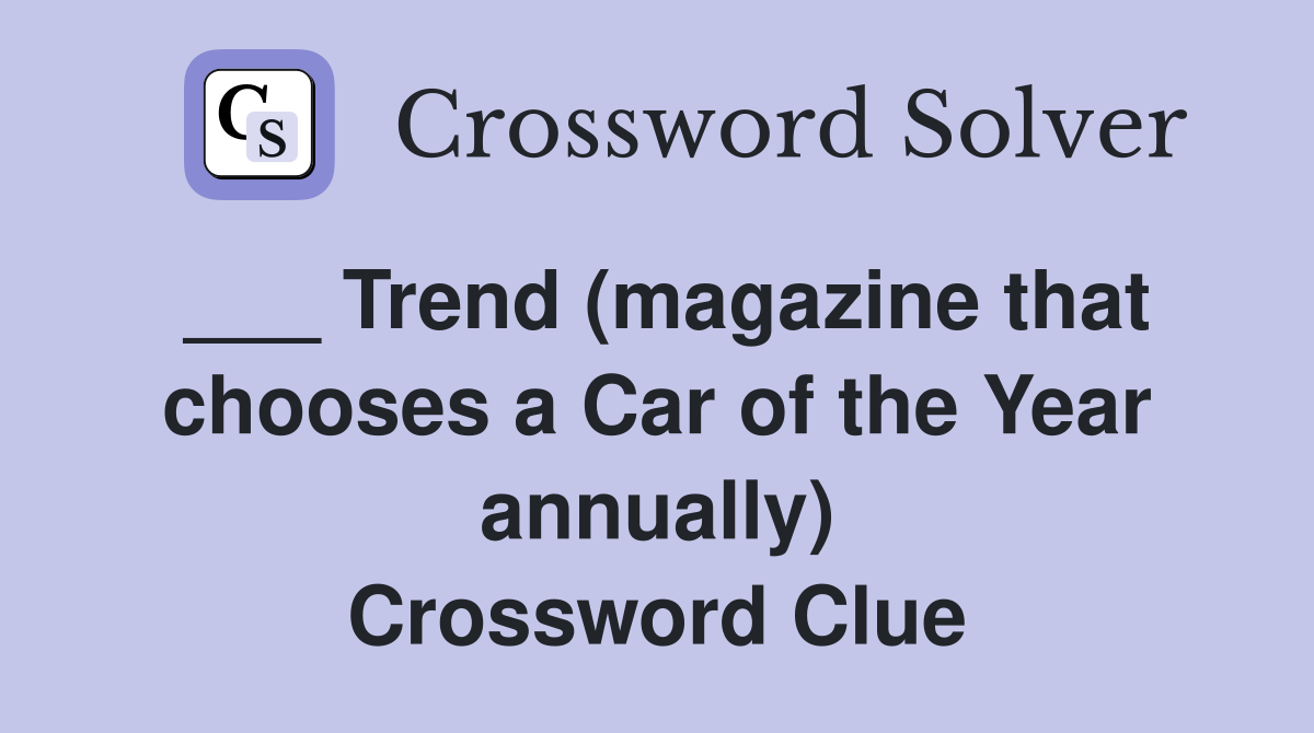 ___ Trend (magazine that chooses a Car of the Year annually) Crossword Clue