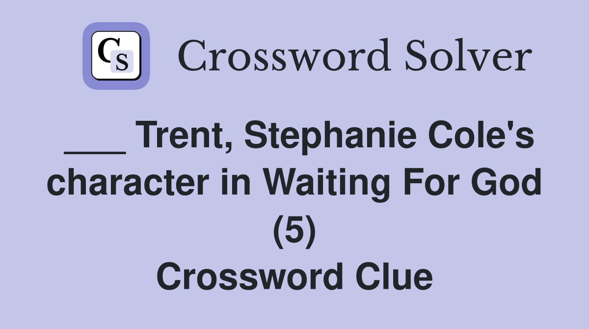 ___ Trent, Stephanie Cole's character in Waiting For God (5) Crossword Clue