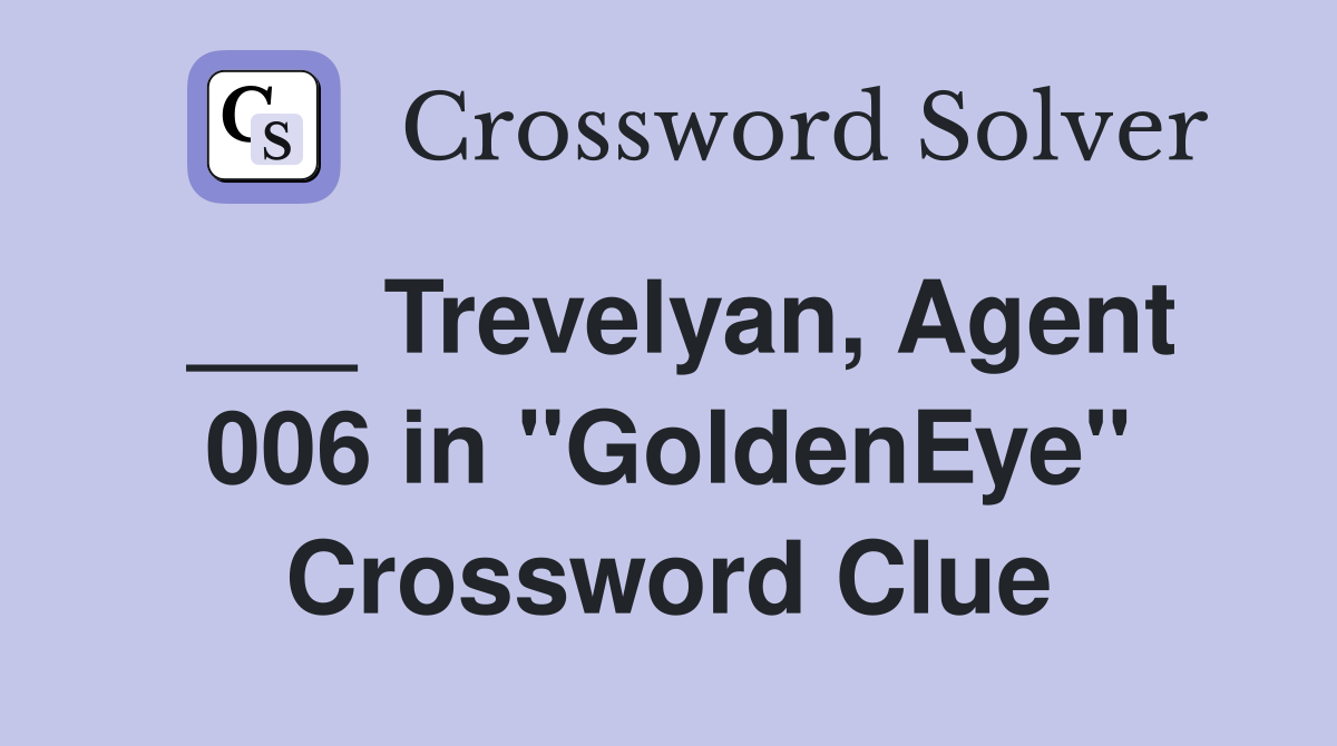 ___ Trevelyan, Agent 006 in "GoldenEye" Crossword Clue