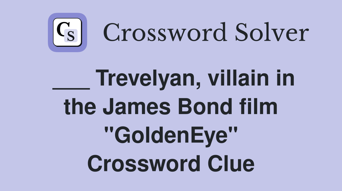 ___ Trevelyan, villain in the James Bond film "GoldenEye" Crossword Clue